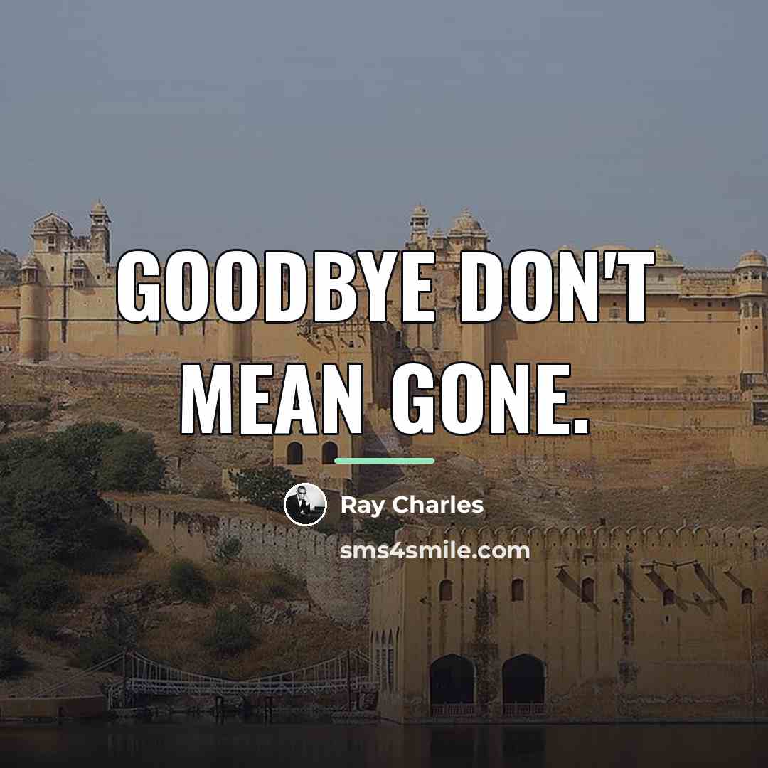 “Goodbye don't mean gone.…” quote by Ray Charles