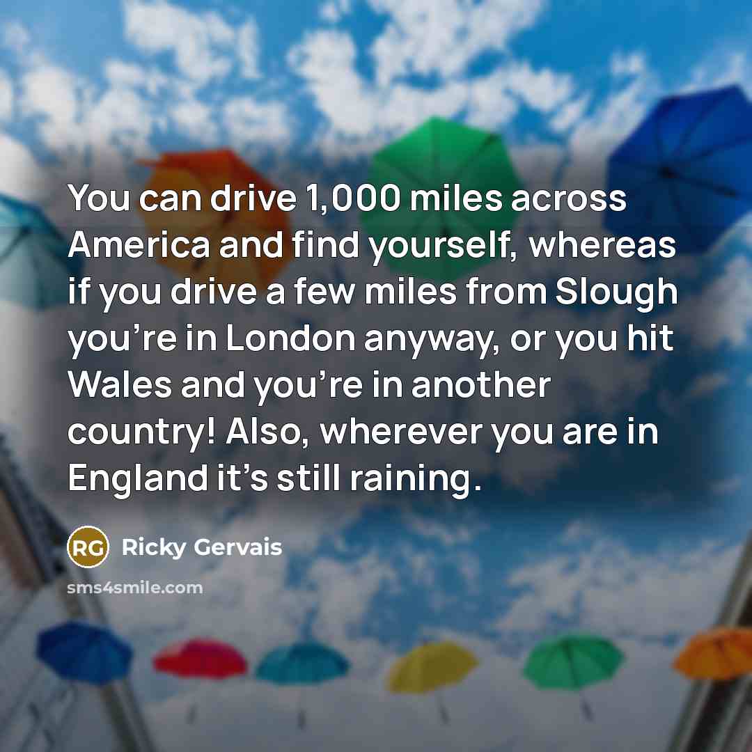 “You can drive 1,000 miles across America and find yourself,…” quote by Ricky Gervais