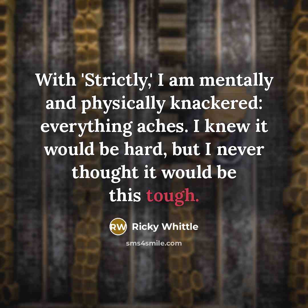 “With 'Strictly,' I am mentally and physically knackered: everything aches.…” quote by Ricky Whittle