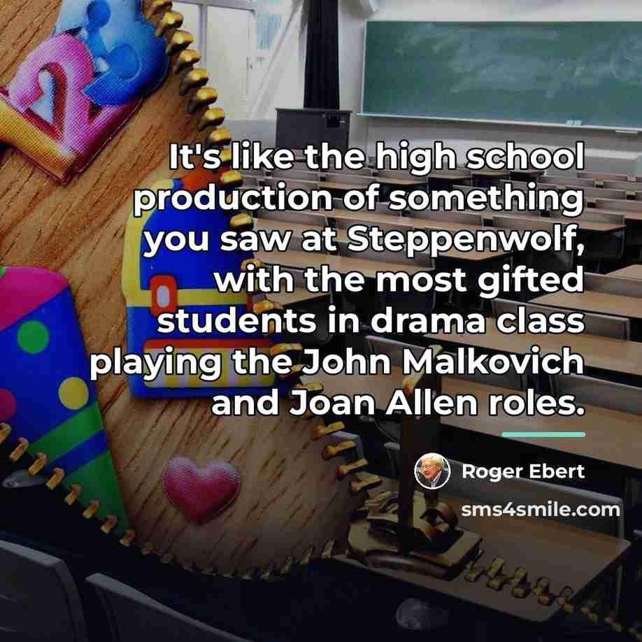 “It's like the high school production of something you saw…” quote by Roger Ebert