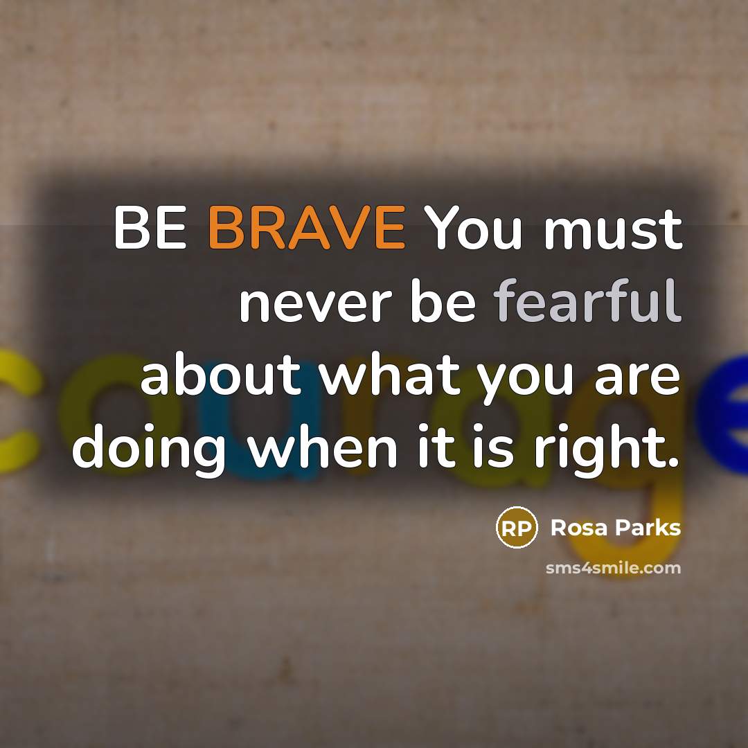 “BE BRAVE You must never be fearful about what you…” quote by Rosa Parks
