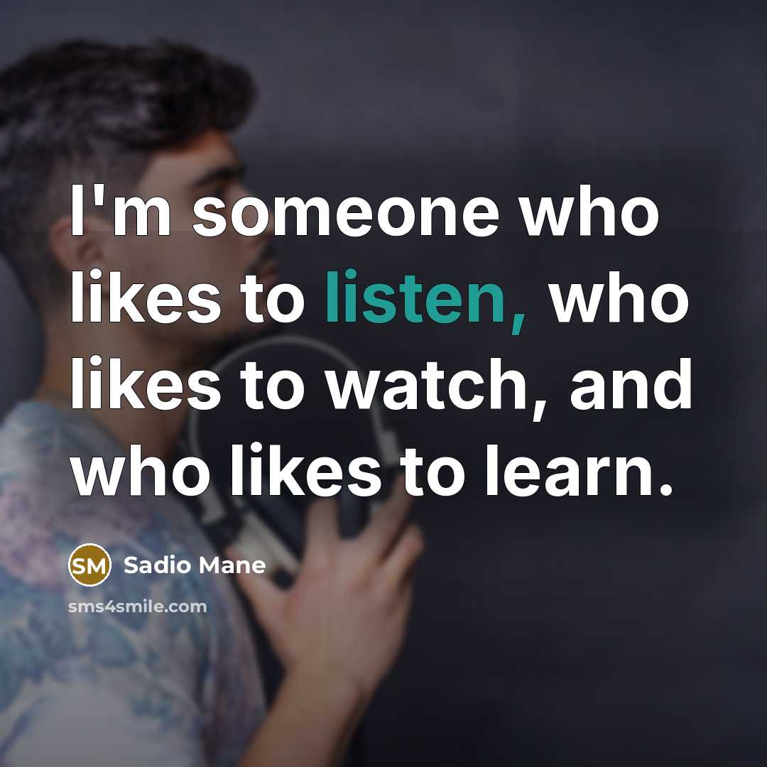 “I'm someone who likes to listen, who likes to watch,…” quote by Sadio Mane