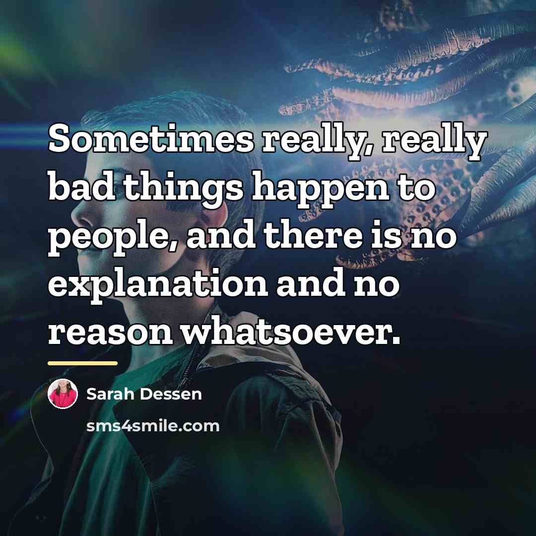 “Sometimes really, really bad things happen to people, and there…” quote by Sarah Dessen
