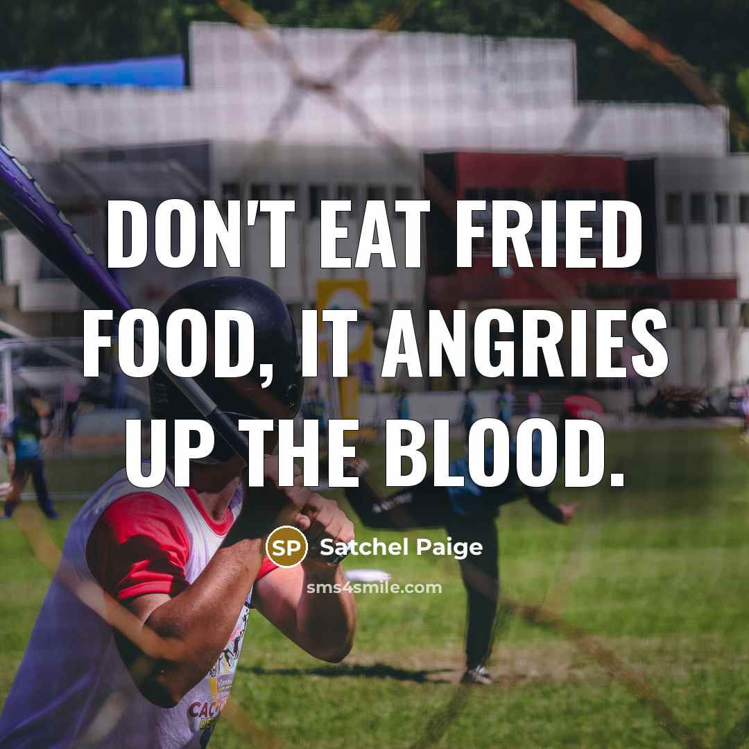 “Don't eat fried food, it angries up the blood.…” quote by Satchel Paige