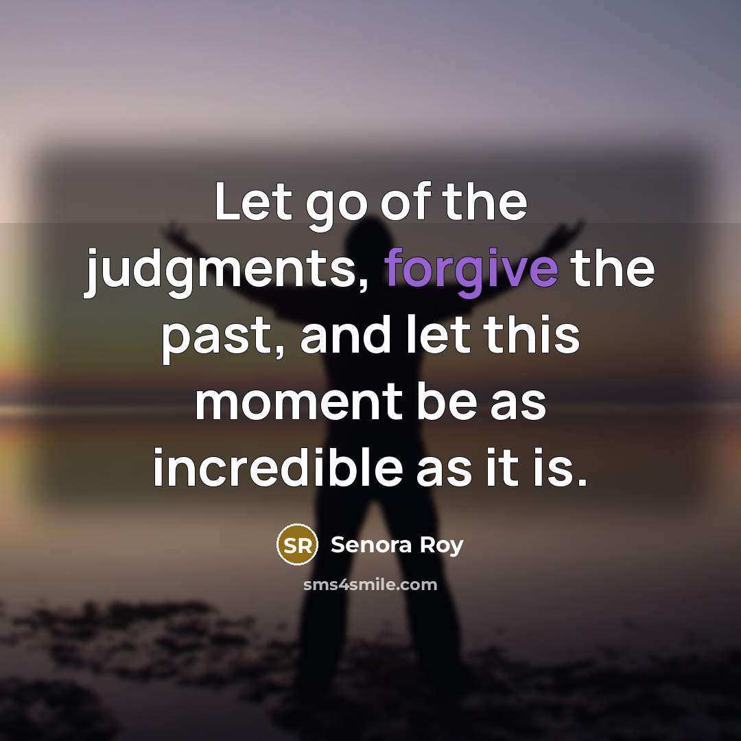 “Let go of the judgments, forgive the past, and let…” quote by Senora Roy