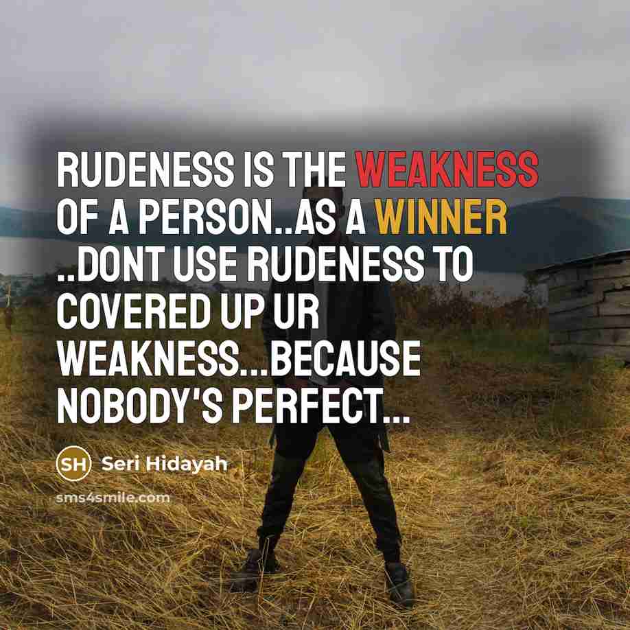 “Rudeness is the weakness of a person..as a winner ..dont use rudeness to covered up ur weakness...because nobody's perfect...” quote by Seri Hidayah
