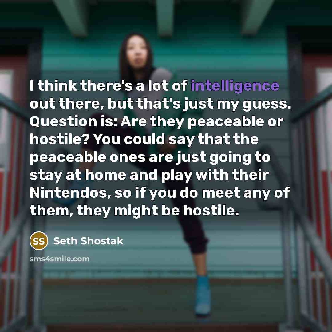 “I think there's a lot of intelligence out there, but…” quote by Seth Shostak