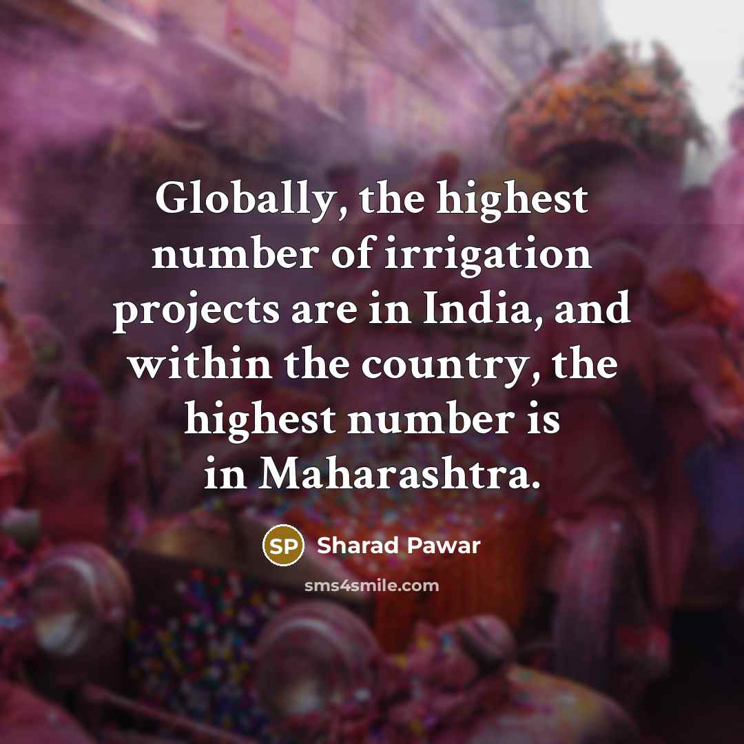 “Globally, the highest number of irrigation projects are in India,…” quote by Sharad Pawar