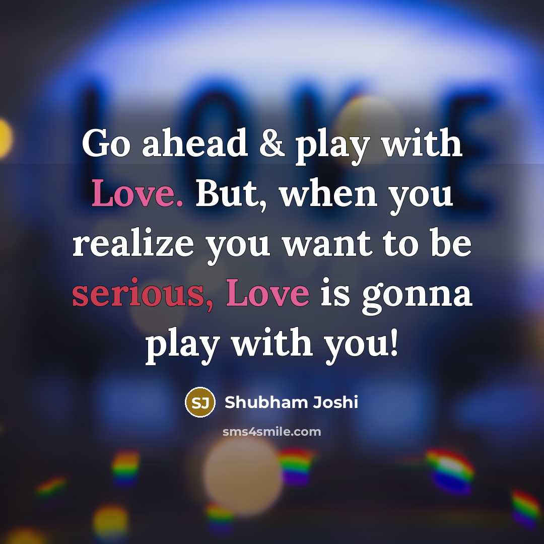 “Go ahead & play with Love. But, when you realize…” quote by Shubham Joshi