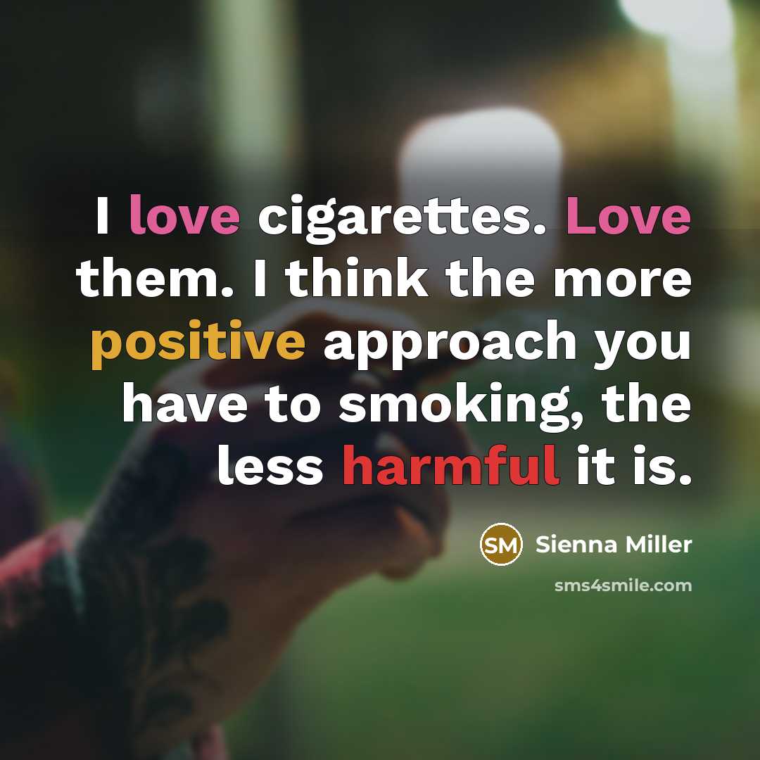 “I love cigarettes. Love them. I think the more positive…” quote by Sienna Miller