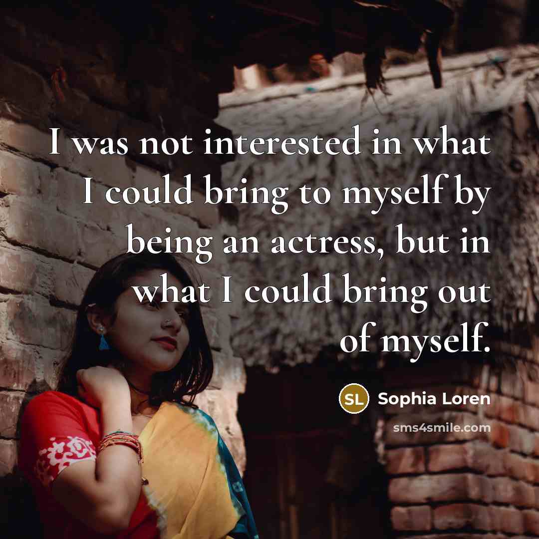 “I was not interested in what I could bring to…” quote by Sophia Loren