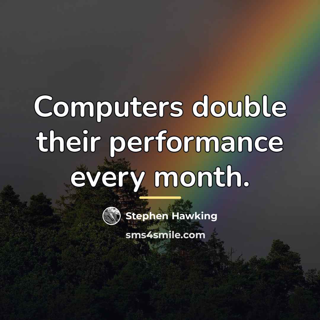 “Computers double their performance every month.…” quote by Stephen Hawking