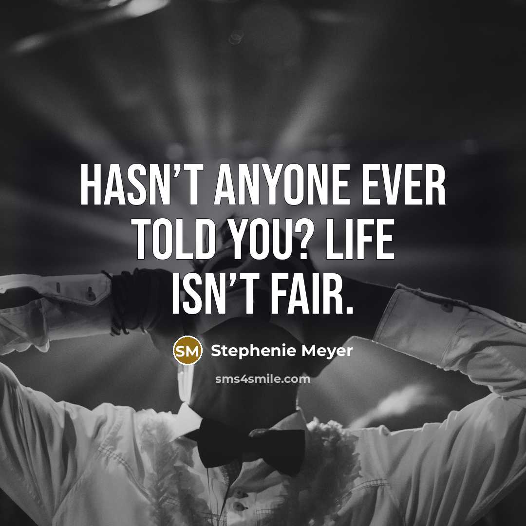 “Hasn’t anyone ever told you? Life isn’t fair.…” quote by Stephenie Meyer