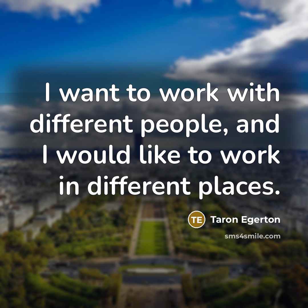 “I want to work with different people, and I would…” quote by Taron Egerton