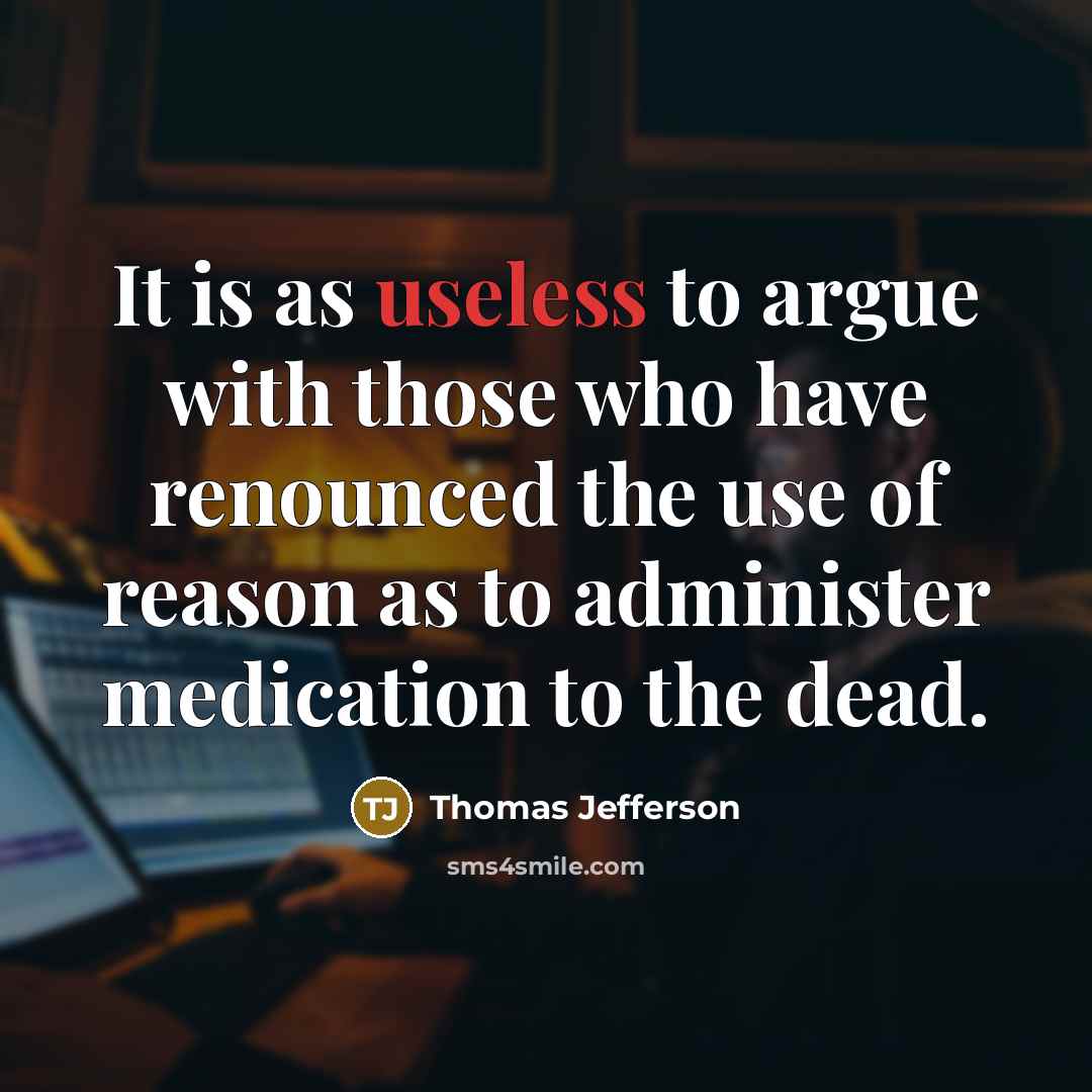 “It is as useless to argue with those who have…” quote by Thomas Jefferson