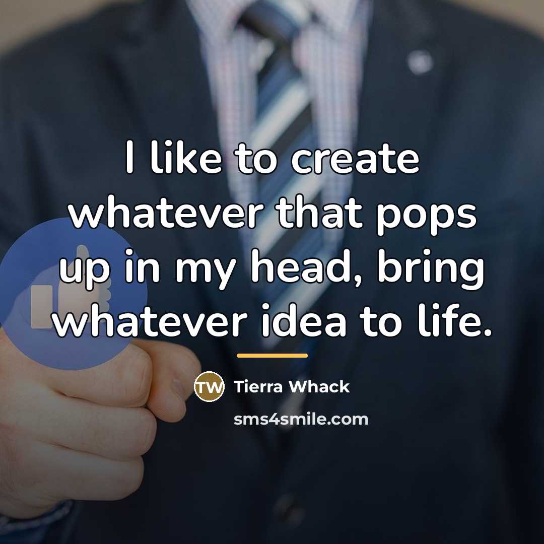 “I like to create whatever that pops up in my…” quote by Tierra Whack