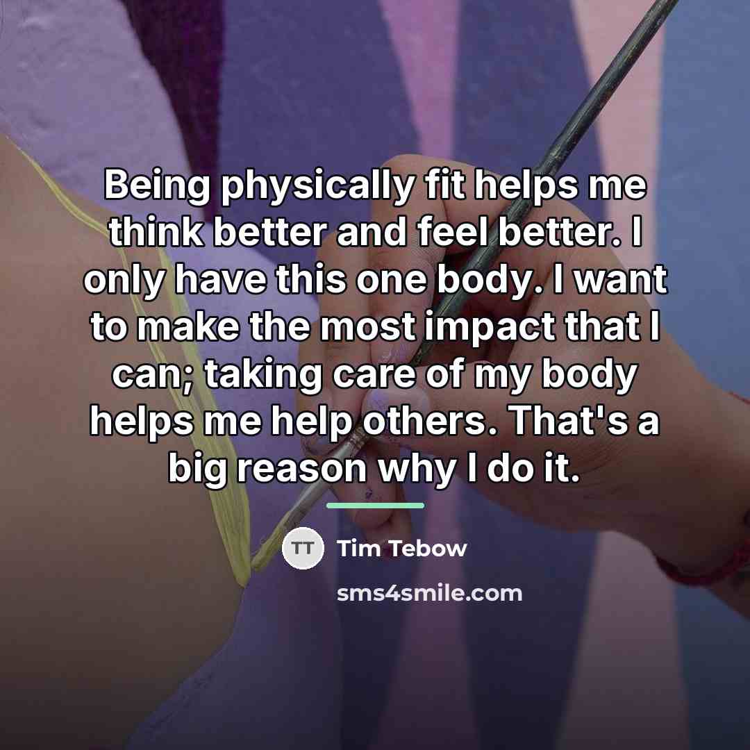 “Being physically fit helps me think better and feel better.…” quote by Tim Tebow