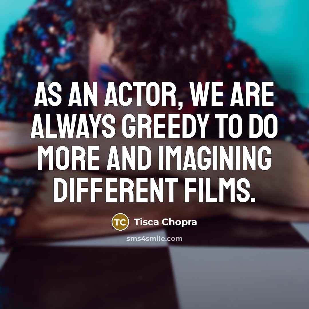 “As an actor, we are always greedy to do more…” quote by Tisca Chopra
