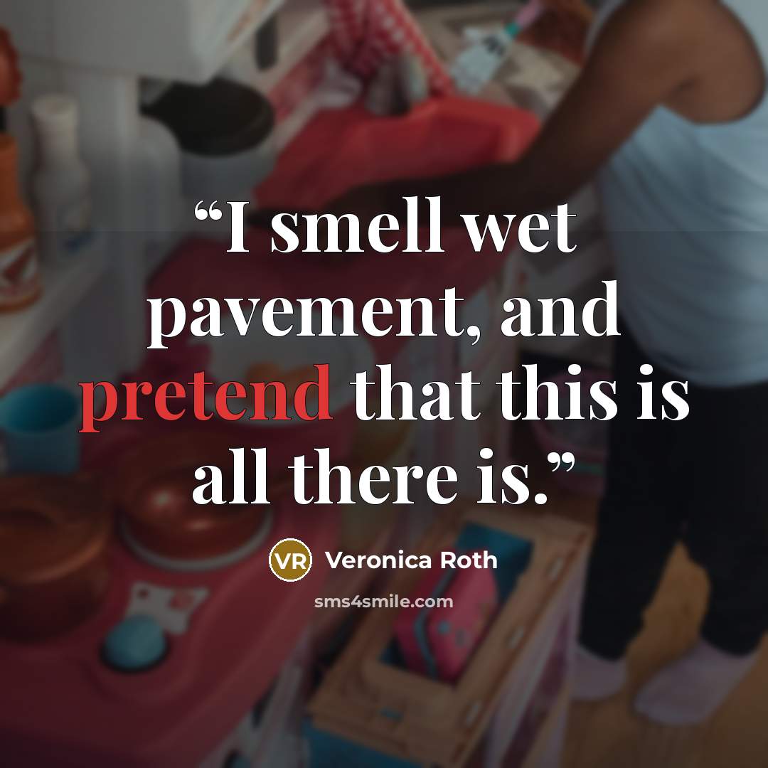 “I smell wet pavement, and pretend that this is all there is.” quote by Veronica Roth