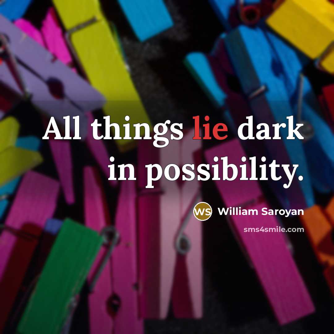“All things lie dark in possibility.…” quote by William Saroyan