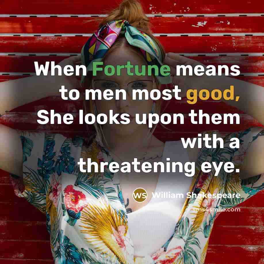 “When Fortune means to men most good, She looks upon…” quote by William Shakespeare
