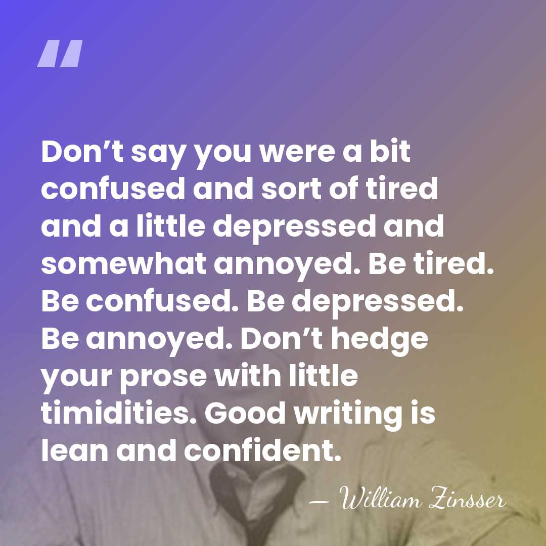 Don’t say you were a bit confused and sort of tired and&hellip; - William Zinsser