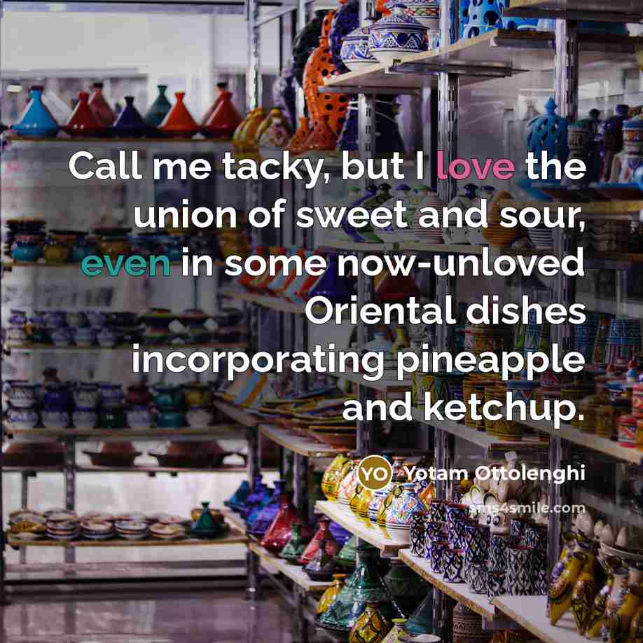 “Call me tacky, but I love the union of sweet…” quote by Yotam Ottolenghi