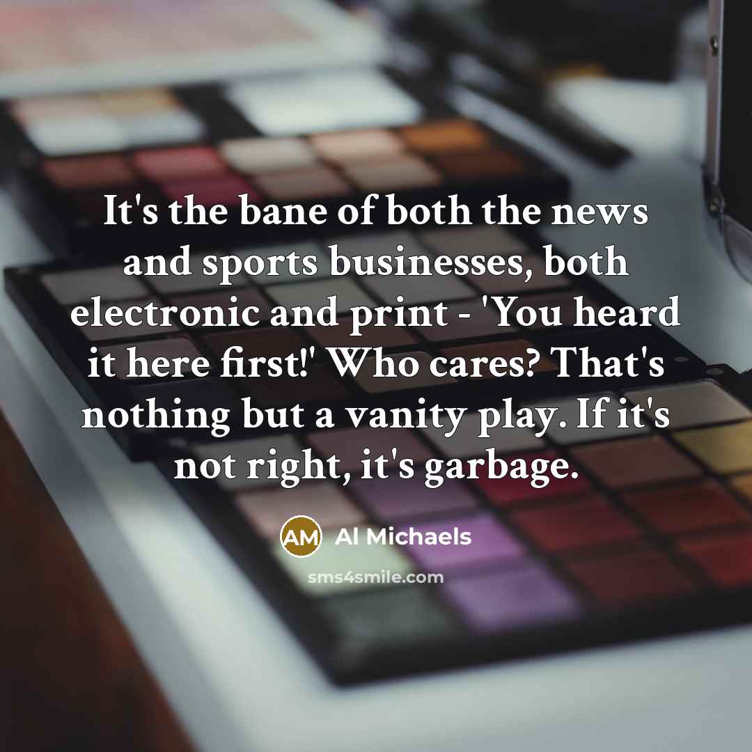 “It's the bane of both the news and sports businesses,…” quote by Al Michaels