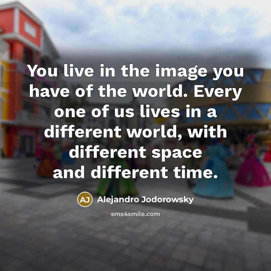 “You live in the image you have of the world.…” quote by Alejandro Jodorowsky