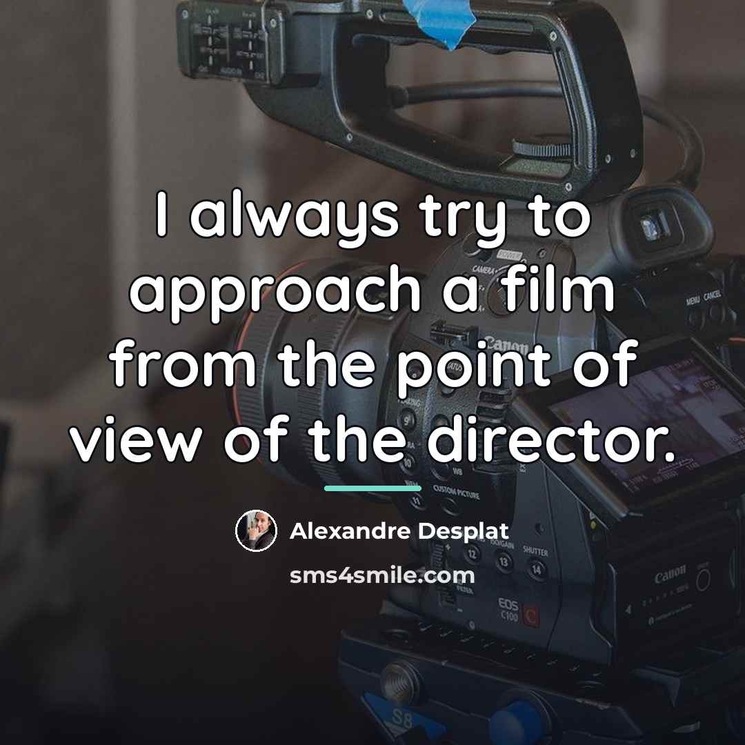 “I always try to approach a film from the point…” quote by Alexandre Desplat