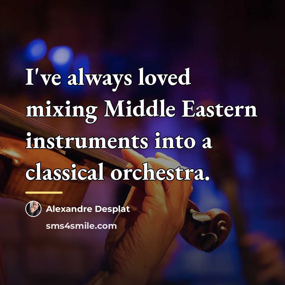 “I've always loved mixing Middle Eastern instruments into a classical…” quote by Alexandre Desplat