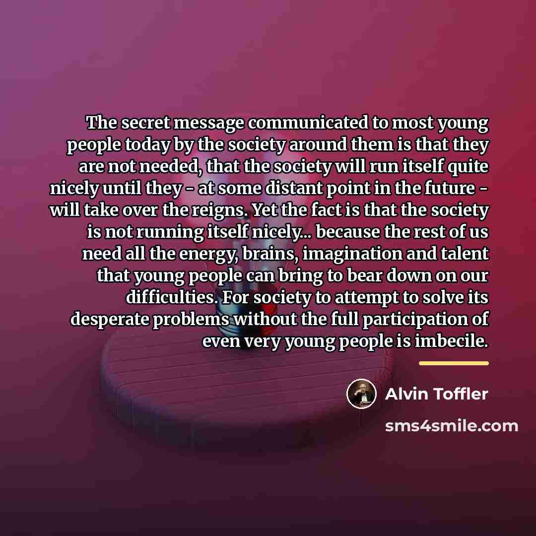 “The secret message communicated to most young people today by…” quote by Alvin Toffler