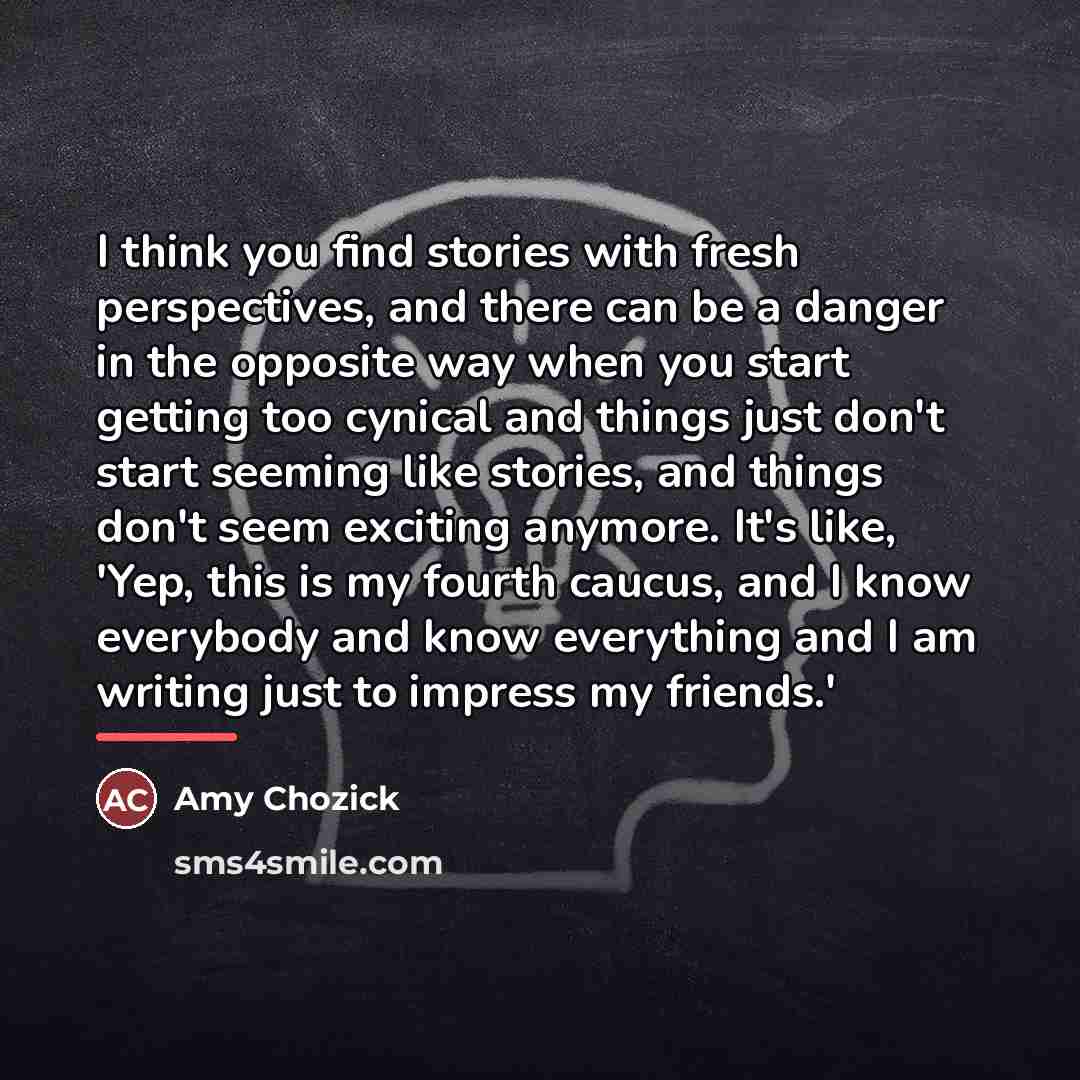 “I think you find stories with fresh perspectives, and there…” quote by Amy Chozick