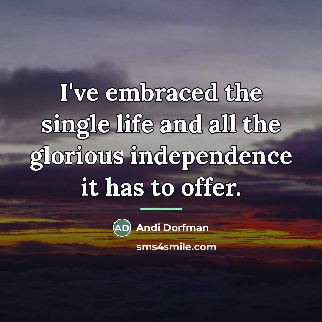 “I've embraced the single life and all the glorious independence…” quote by Andi Dorfman