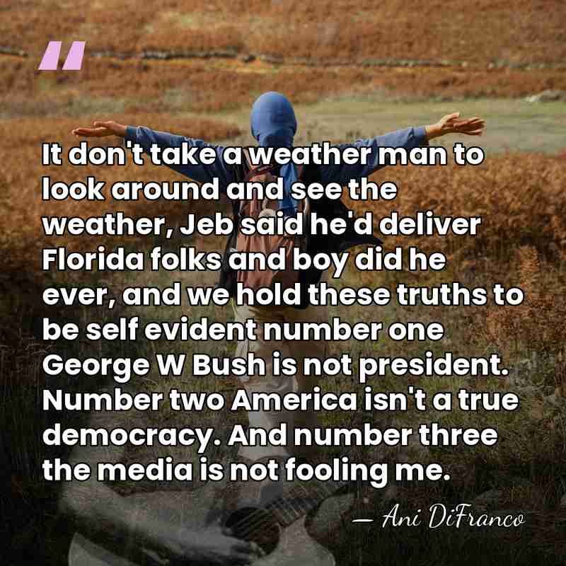 It don't take a weather man to look around and see the&hellip; - Ani DiFranco