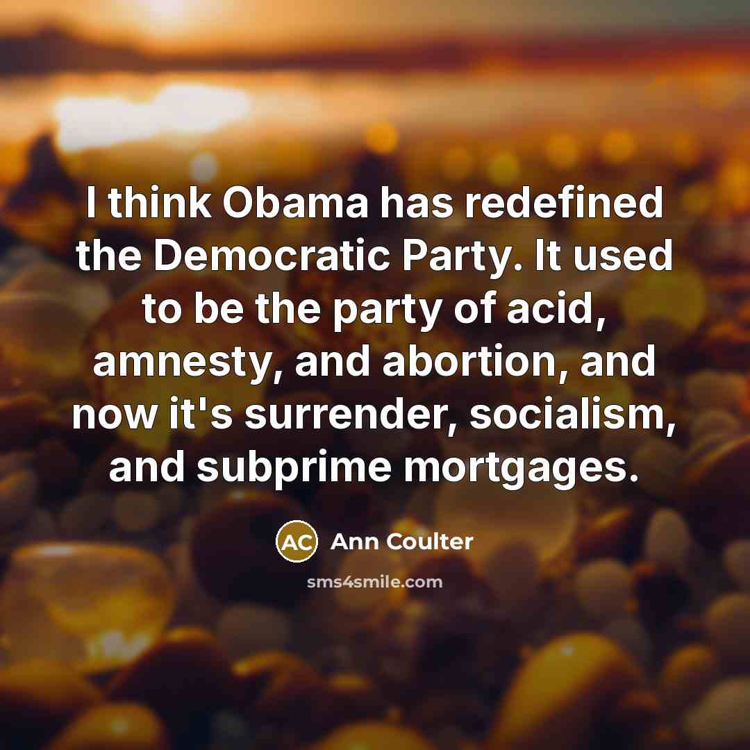 “I think Obama has redefined the Democratic Party. It used…” quote by Ann Coulter
