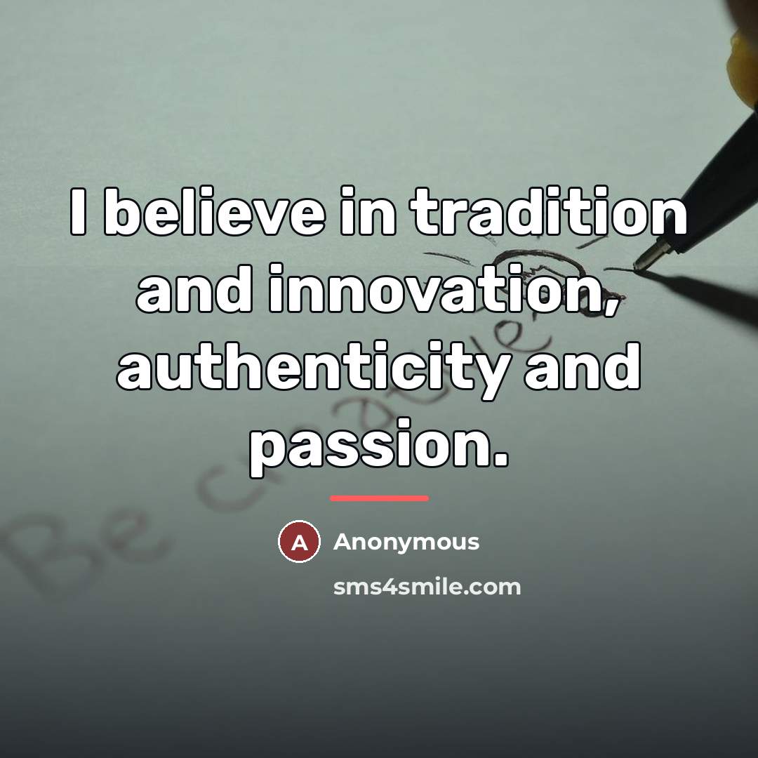 “I believe in tradition and innovation, authenticity and passion.…” quote by Anonymous
