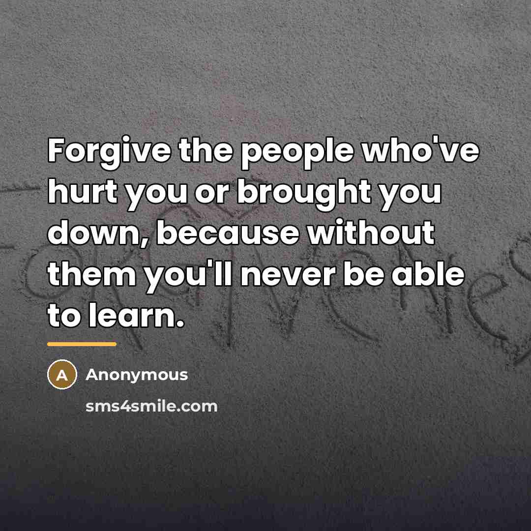 “Forgive the people who've hurt you or brought you down,…” quote by Anonymous