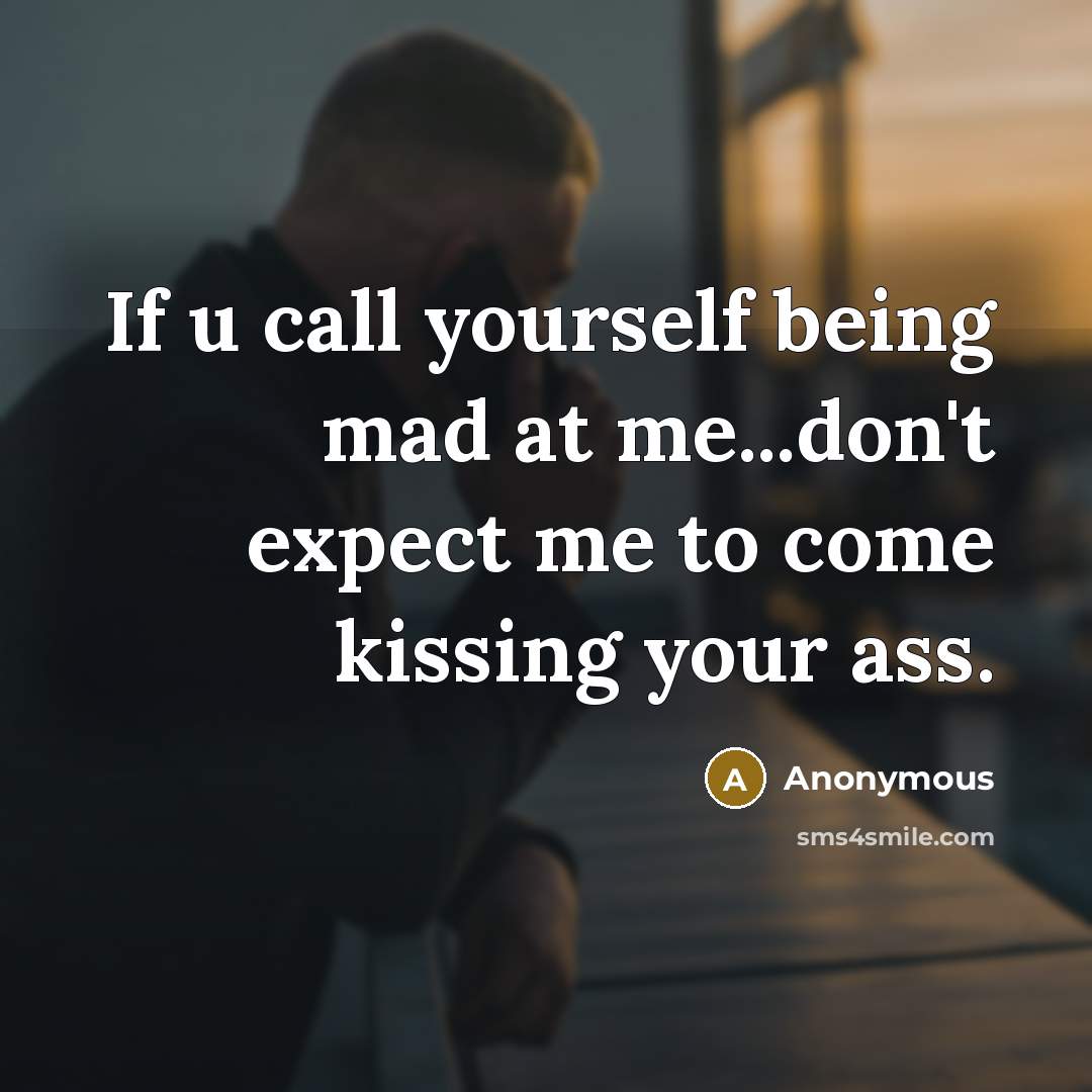 “If u call yourself being mad at me...don't expect me…” quote by Anonymous