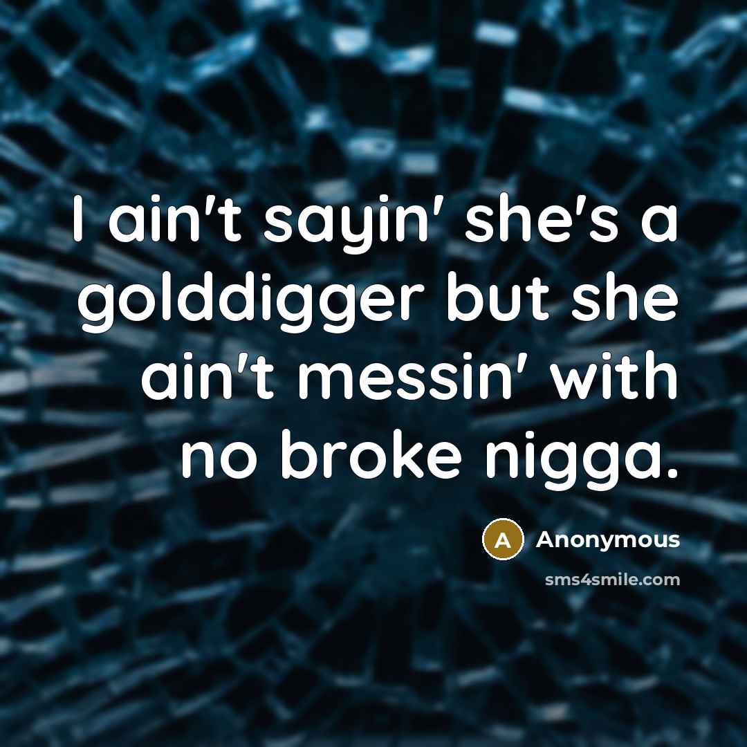 “I ain't sayin' she's a golddigger but she ain't messin'…” quote by Anonymous