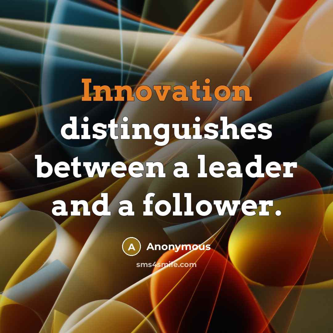 “Innovation distinguishes between a leader and a follower.” quote by Anonymous