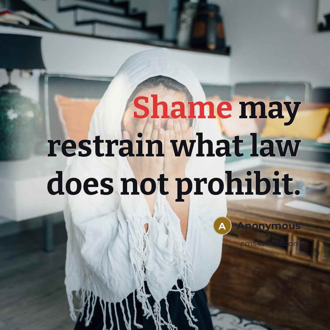 “Shame may restrain what law does not prohibit.…” quote by Anonymous