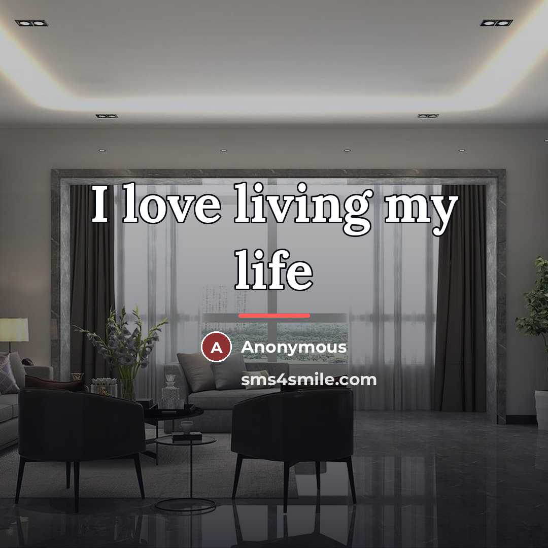 “I love living my life…” quote by Anonymous