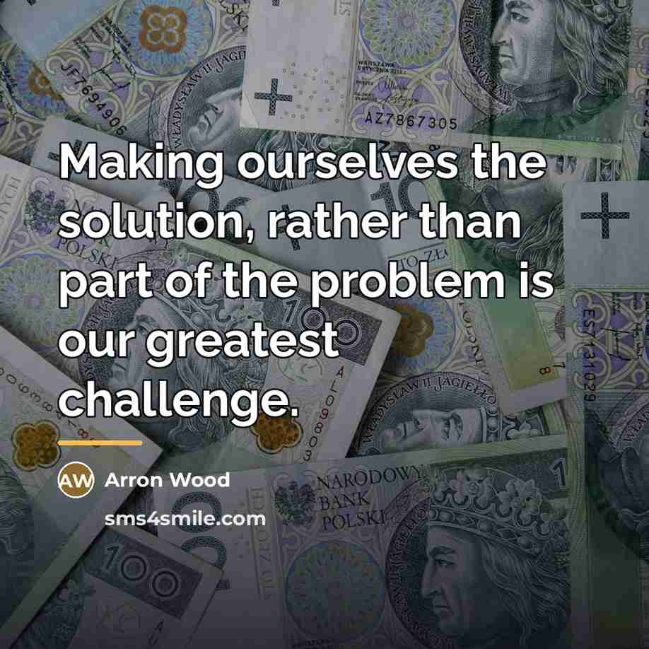 “Making ourselves the solution, rather than part of the problem…” quote by Arron Wood