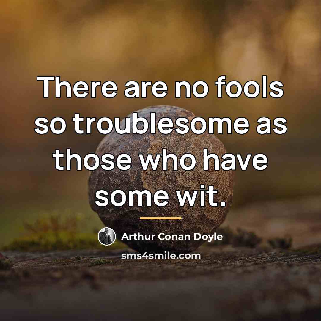 “There are no fools so troublesome as those who have…” quote by Arthur Conan Doyle