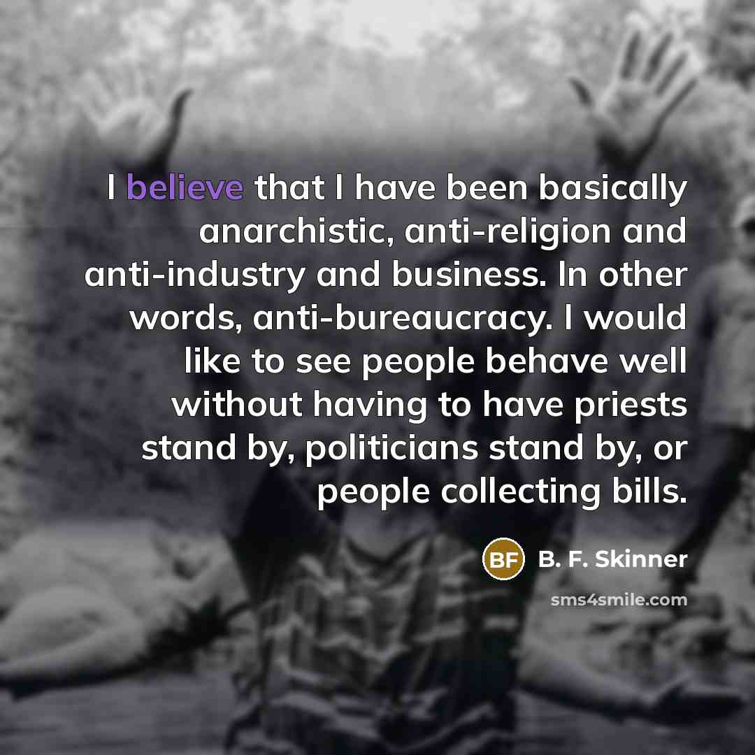 “I believe that I have been basically anarchistic, anti-religion and…” quote by B. F. Skinner