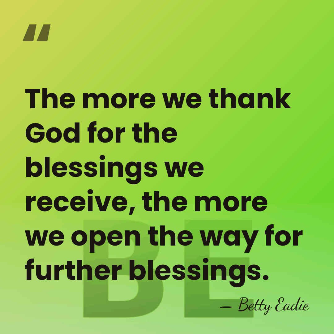 The more we thank God for the blessings we receive, the more&hellip; - Betty Eadie