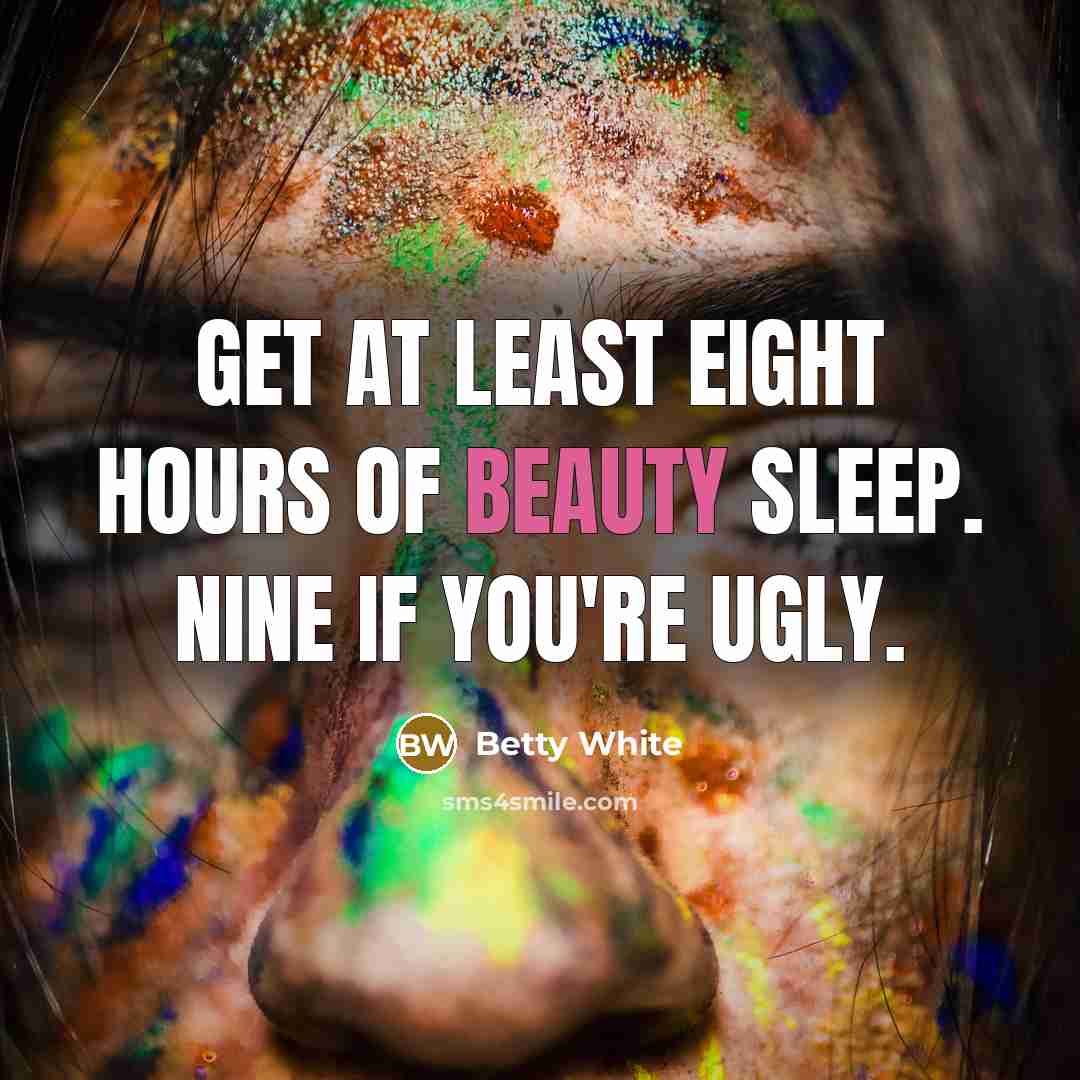 “Get at least eight hours of beauty sleep. Nine if…” quote by Betty White