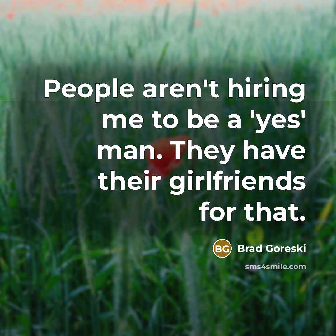 “People aren't hiring me to be a 'yes' man. They…” quote by Brad Goreski