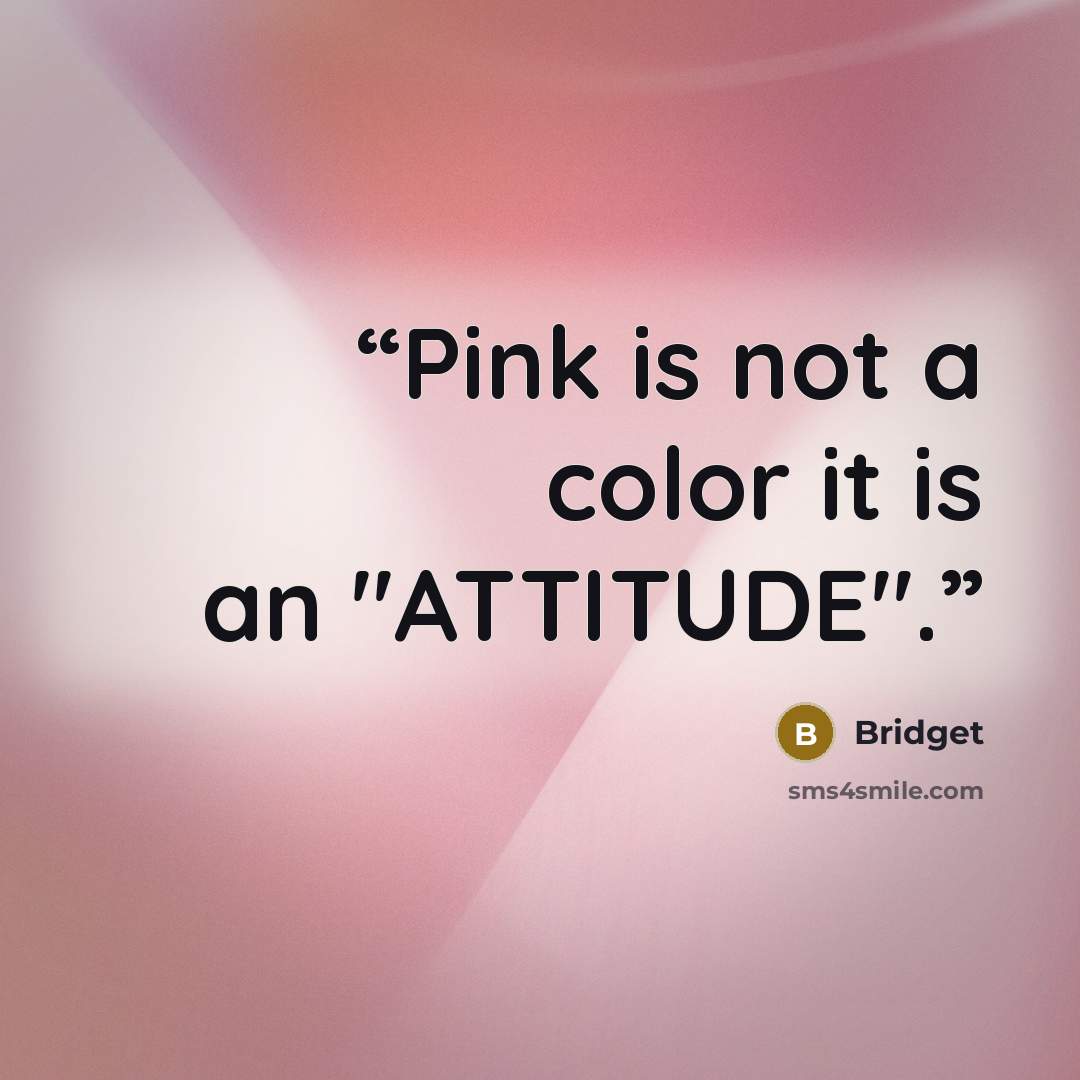 “Pink is not a color it is an "ATTITUDE".” quote by Bridget